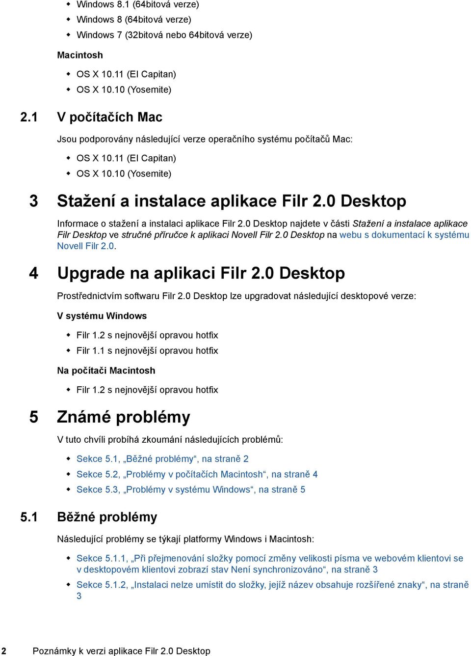 0 Desktop Informace o stažení a instalaci aplikace Filr 2.0 Desktop najdete v části Stažení a instalace aplikace Filr Desktop ve stručné příručce k aplikaci Novell Filr 2.