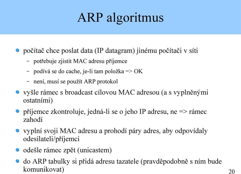 ostatními) příjemce zkontroluje, jedná-li se o jeho IP adresu, ne => rámec zahodí vyplní svoji MAC adresu a prohodí páry adres, aby