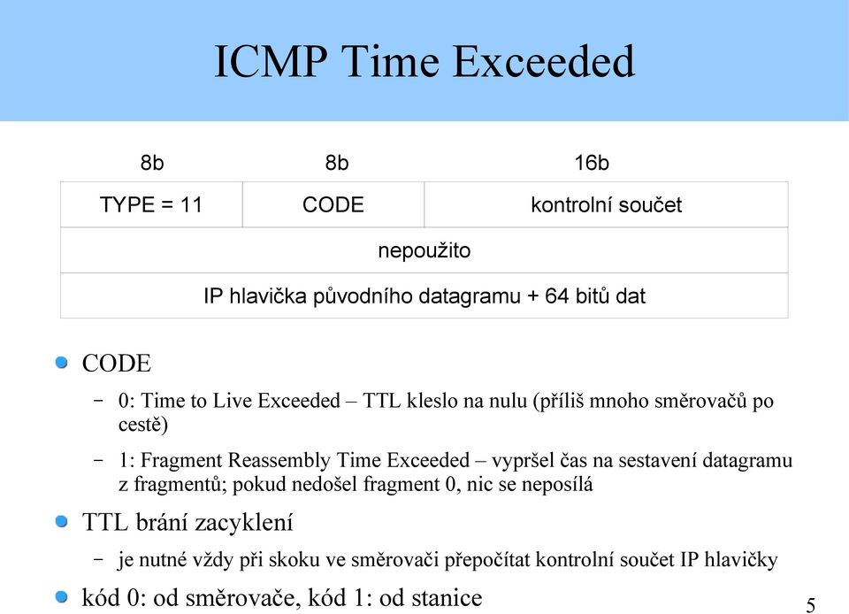 Exceeded vypršel čas na sestavení datagramu z fragmentů; pokud nedošel fragment 0, nic se neposílá TTL brání