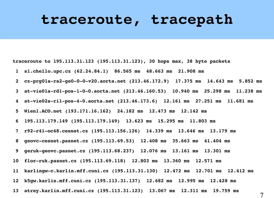 251 ms 11.681 ms 5 Wien1.ACO.net (193.171.16.162) 24.182 ms 12.473 ms 12.142 ms 6 195.113.179.149 (195.113.179.149) 13.623 ms 15.295 ms 11.803 ms 7 r92 r41 oc48.cesnet.cz (195.113.156.126) 14.