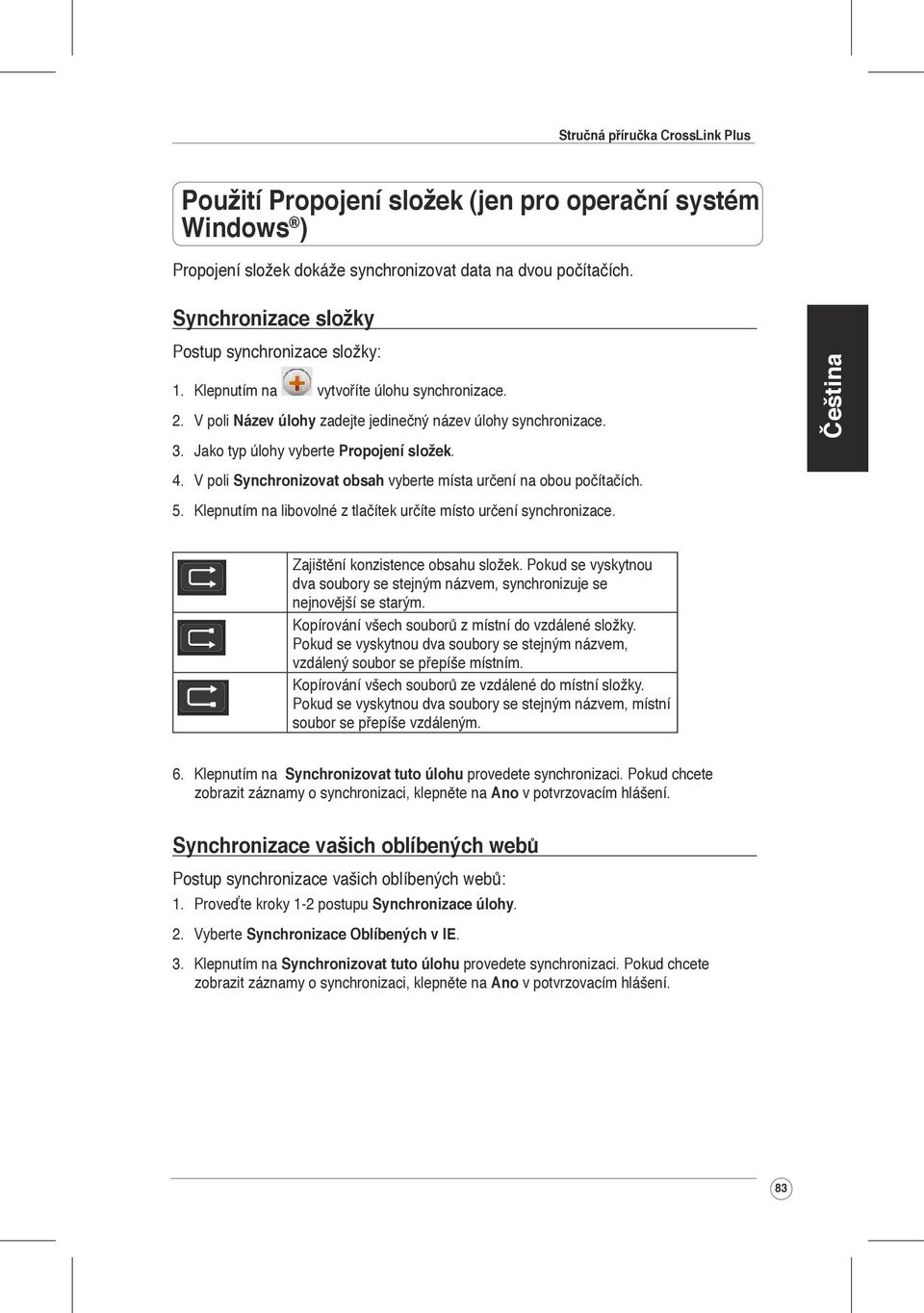 V poli Synchronizovat obsah vyberte místa určení na obou počítačích. 5. Klepnutím na libovolné z tlačítek určíte místo určení synchronizace. Zajištění konzistence obsahu složek.