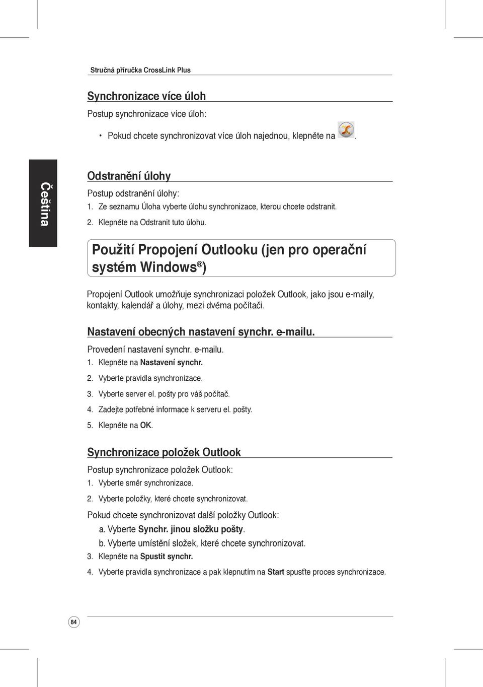 Použití Propojení Outlooku (jen pro operační systém Windows ) Propojení Outlook umožňuje synchronizaci položek Outlook, jako jsou e-maily, kontakty, kalendář a úlohy, mezi dvěma počítači.