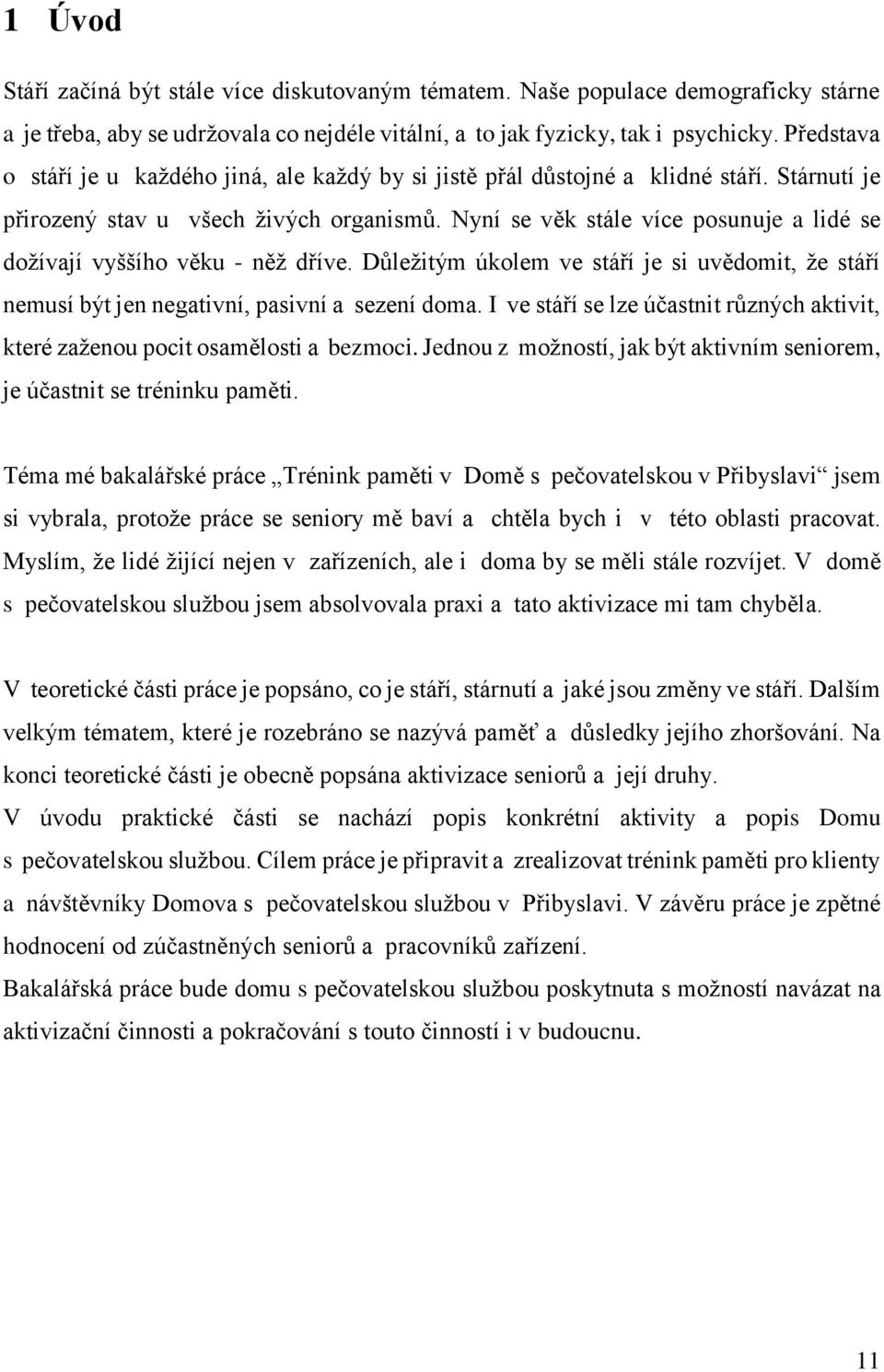 Nyní se věk stále více posunuje a lidé se dožívají vyššího věku - něž dříve. Důležitým úkolem ve stáří je si uvědomit, že stáří nemusí být jen negativní, pasivní a sezení doma.