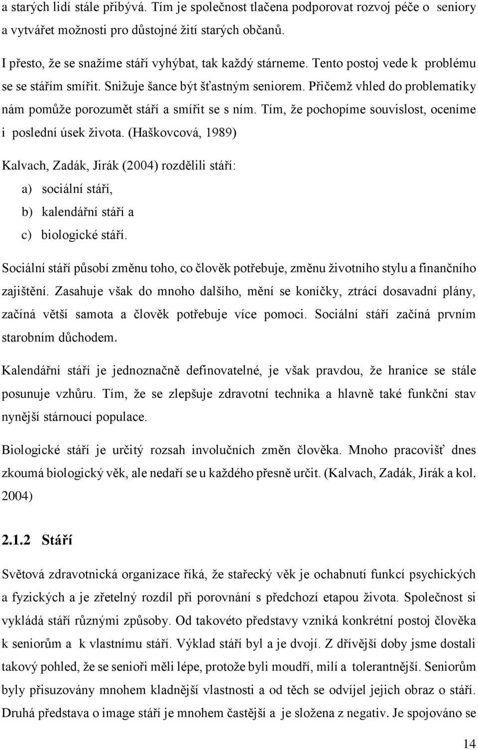 Přičemž vhled do problematiky nám pomůže porozumět stáří a smířit se s ním. Tím, že pochopíme souvislost, oceníme i poslední úsek života.