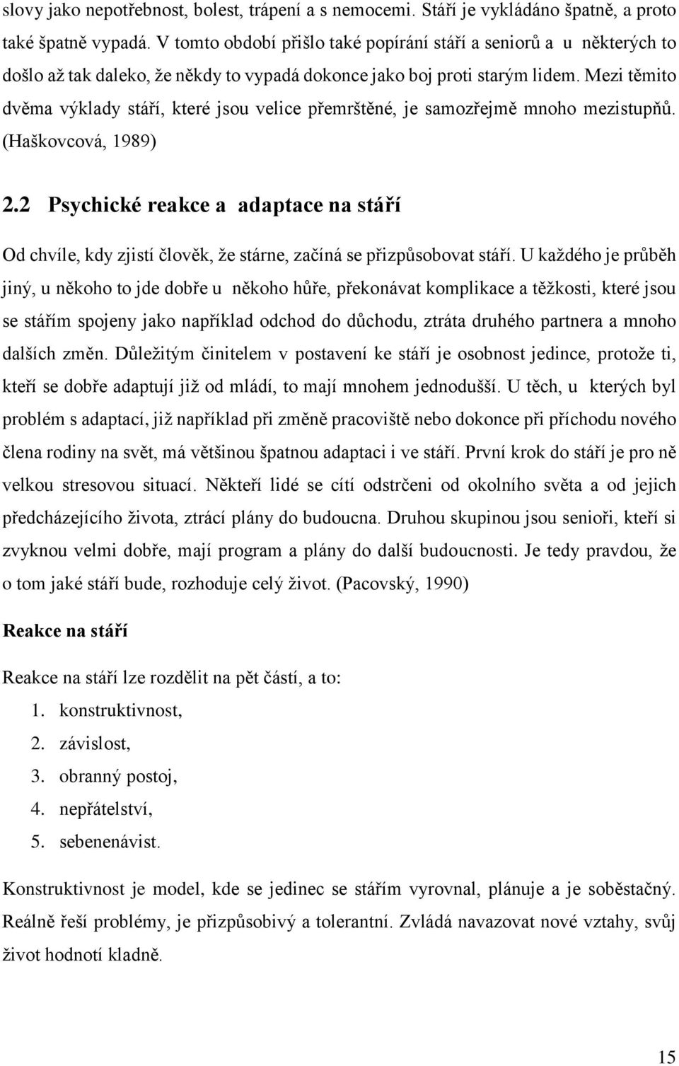 Mezi těmito dvěma výklady stáří, které jsou velice přemrštěné, je samozřejmě mnoho mezistupňů. (Haškovcová, 1989) 2.