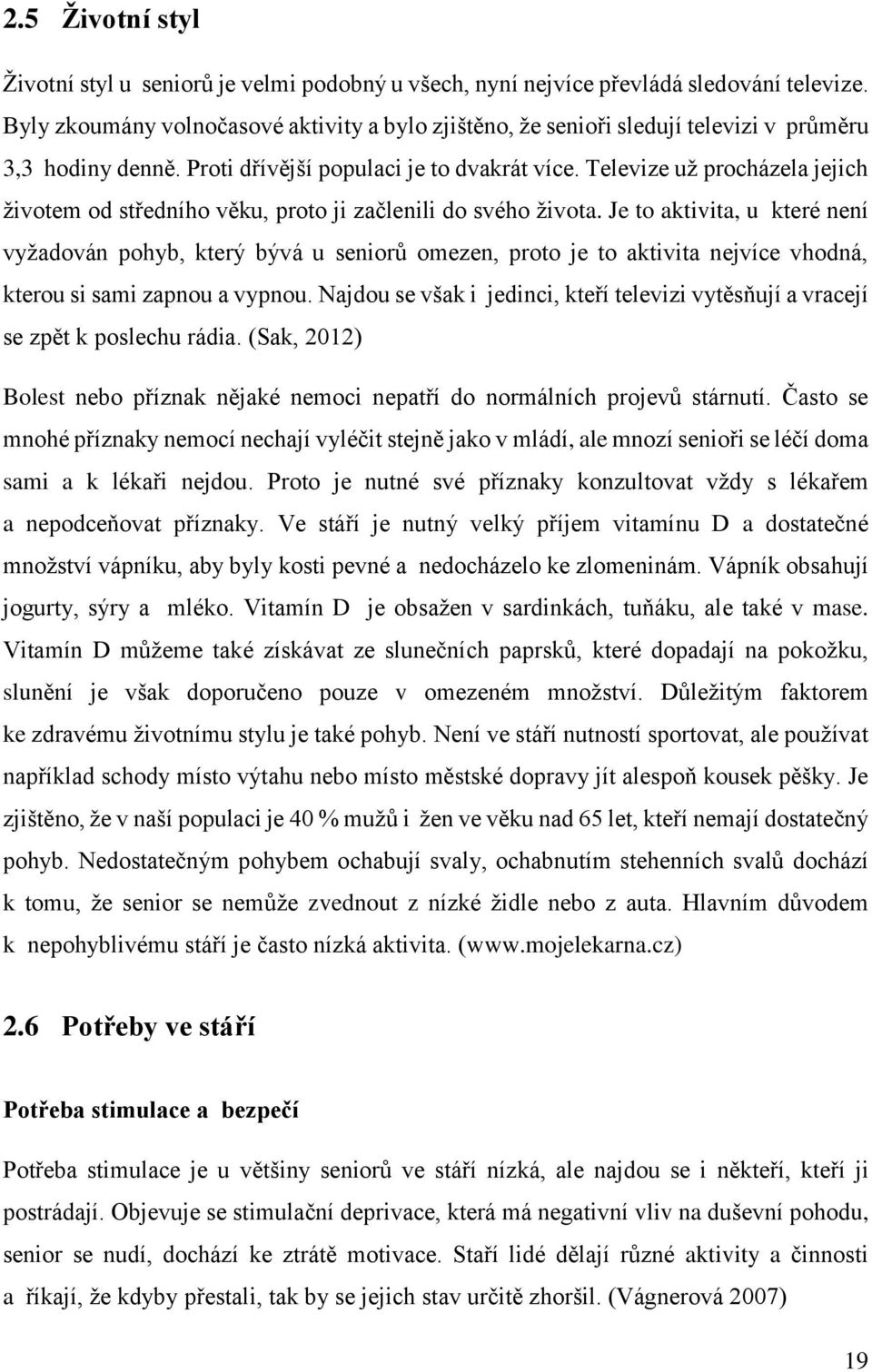 Televize už procházela jejich životem od středního věku, proto ji začlenili do svého života.