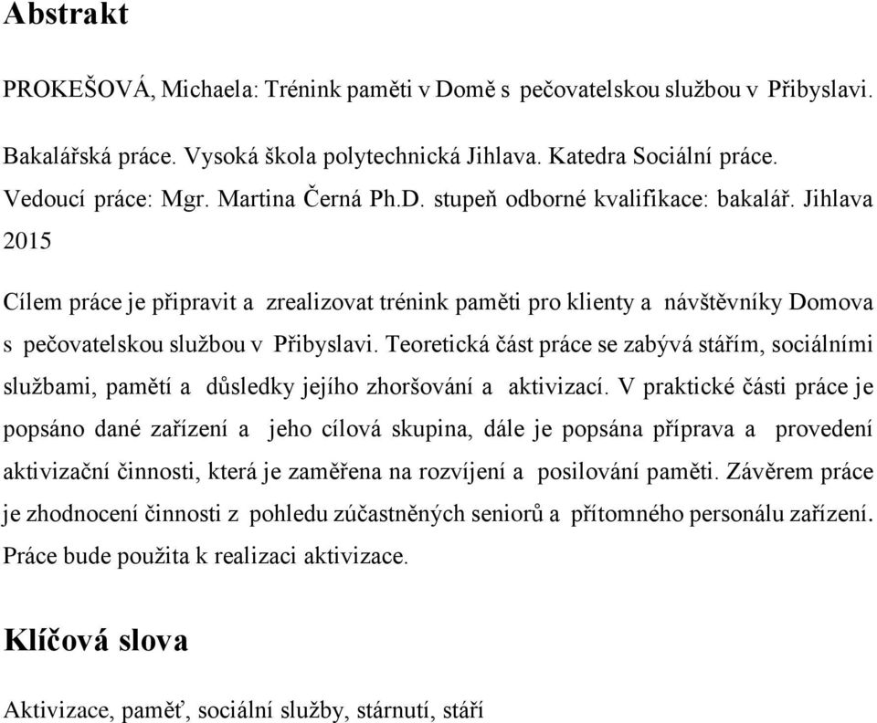 Teoretická část práce se zabývá stářím, sociálními službami, pamětí a důsledky jejího zhoršování a aktivizací.
