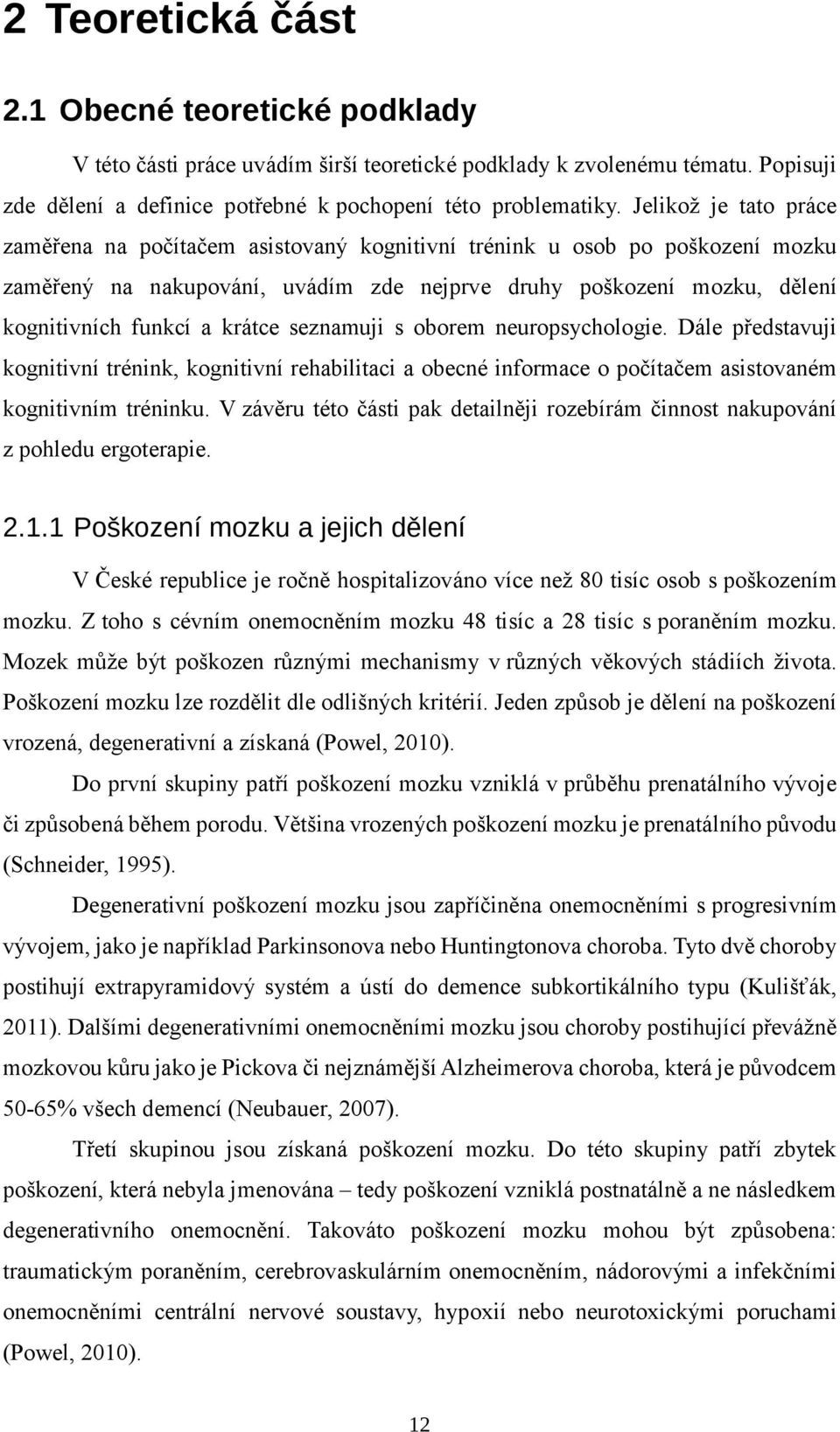 krátce seznamuji s oborem neuropsychologie. Dále představuji kognitivní trénink, kognitivní rehabilitaci a obecné informace o počítačem asistovaném kognitivním tréninku.
