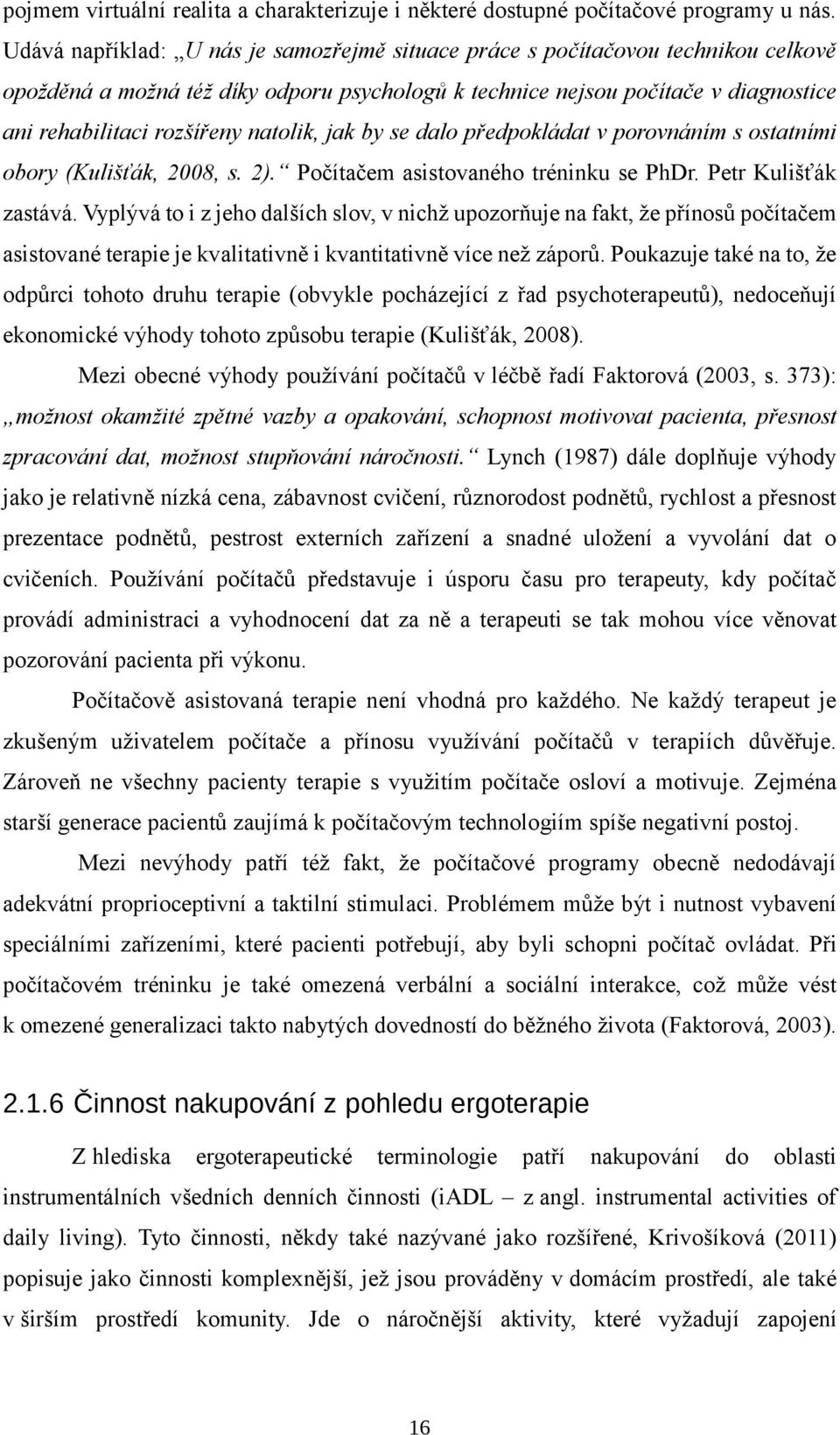 natolik, jak by se dalo předpokládat v porovnáním s ostatními obory (Kulišťák, 2008, s. 2). Počítačem asistovaného tréninku se PhDr. Petr Kulišťák zastává.