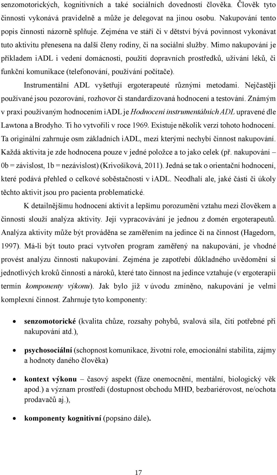 Mimo nakupování je příkladem iadl i vedení domácnosti, použití dopravních prostředků, užívání léků, či funkční komunikace (telefonování, používání počítače).