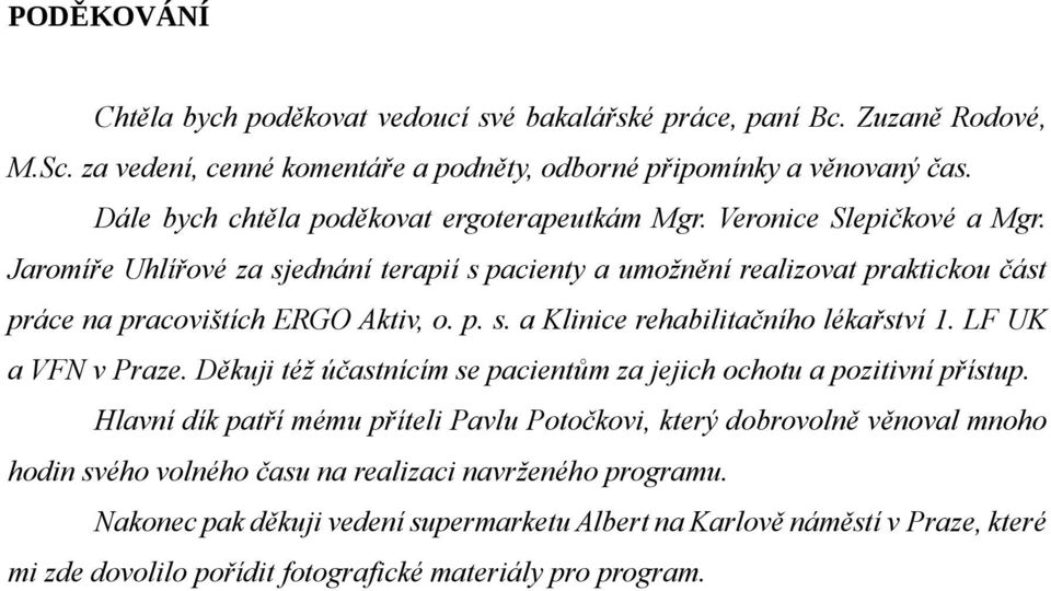 Jaromíře Uhlířové za sjednání terapií s pacienty a umožnění realizovat praktickou část práce na pracovištích ERGO Aktiv, o. p. s. a Klinice rehabilitačního lékařství 1. LF UK a VFN v Praze.