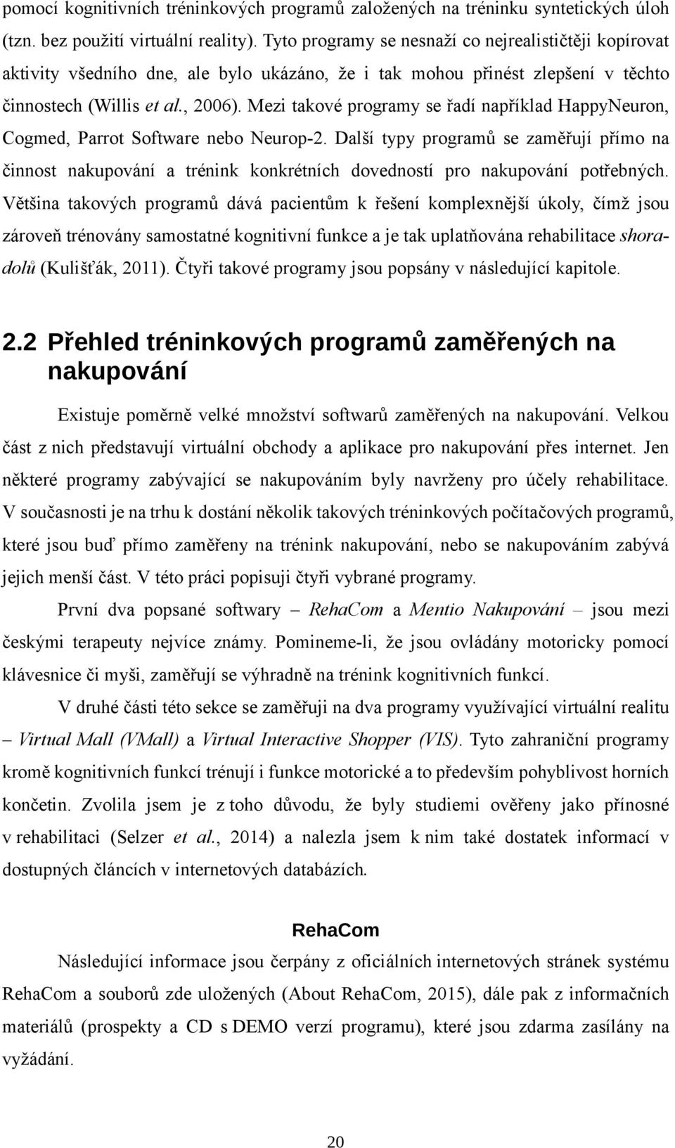 Mezi takové programy se řadí například HappyNeuron, Cogmed, Parrot Software nebo Neurop-2.