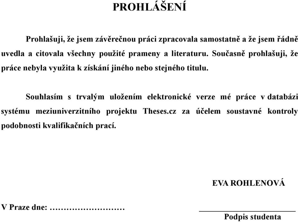 Současně prohlašuji, že práce nebyla využita k získání jiného nebo stejného titulu.