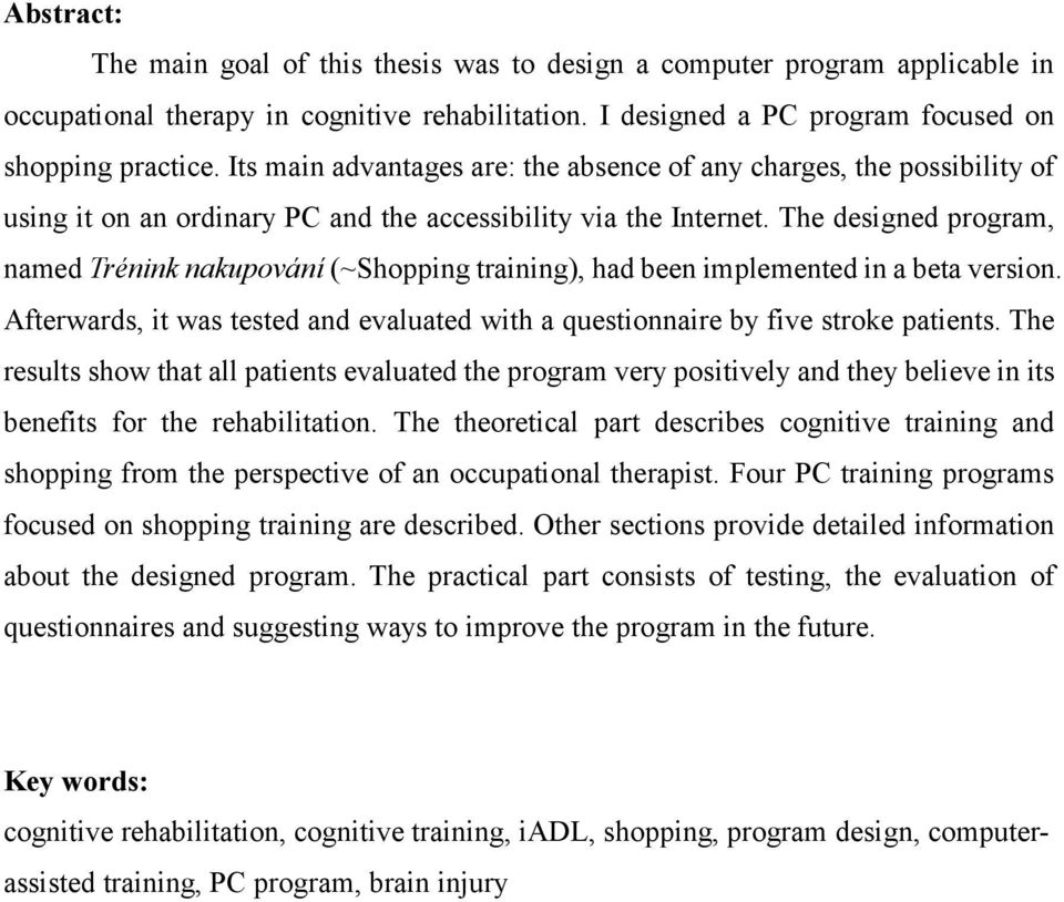 The designed program, named Trénink nakupování (~Shopping training), had been implemented in a beta version. Afterwards, it was tested and evaluated with a questionnaire by five stroke patients.