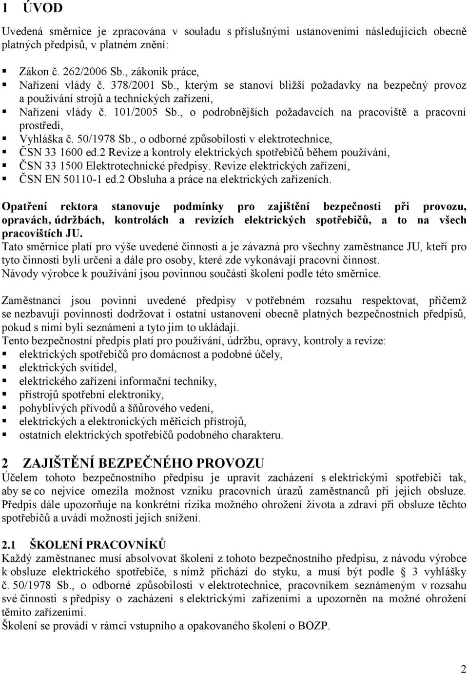 , o podrobnějších požadavcích na pracoviště a pracovní prostředí, Vyhláška č. 50/1978 Sb., o odborné způsobilosti v elektrotechnice, ČSN 33 1600 ed.