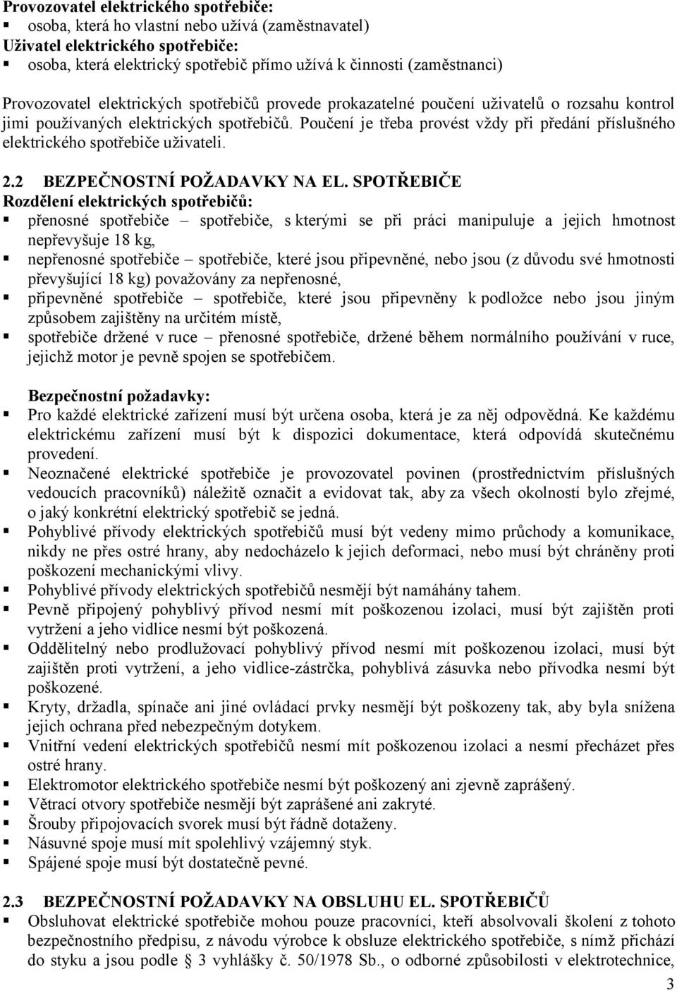 Poučení je třeba provést vždy při předání příslušného elektrického spotřebiče uživateli. 2.2 BEZPEČNOSTNÍ POŽADAVKY NA EL.