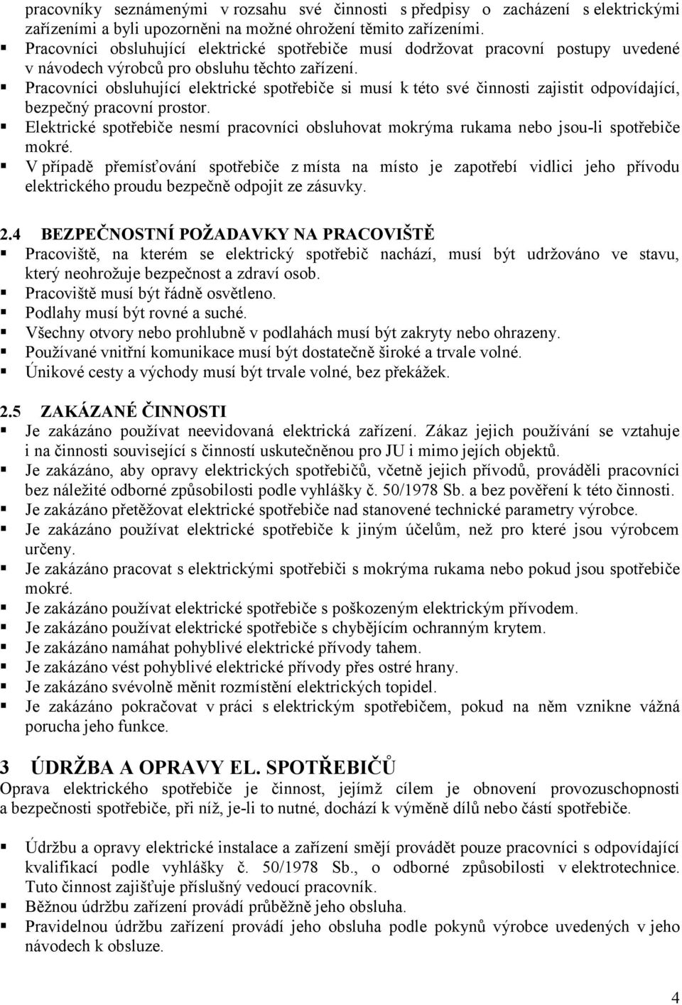 Pracovníci obsluhující elektrické spotřebiče si musí k této své činnosti zajistit odpovídající, bezpečný pracovní prostor.