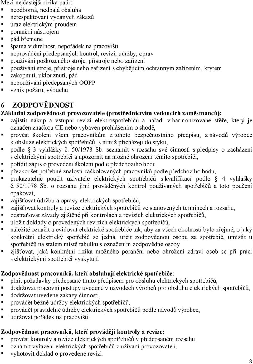 zakopnutí, uklouznutí, pád nepoužívání předepsaných OOPP vznik požáru, výbuchu 6 ZODPOVĚDNOST Základní zodpovědnosti provozovatele (prostřednictvím vedoucích zaměstnanců): zajistit nákup a vstupní