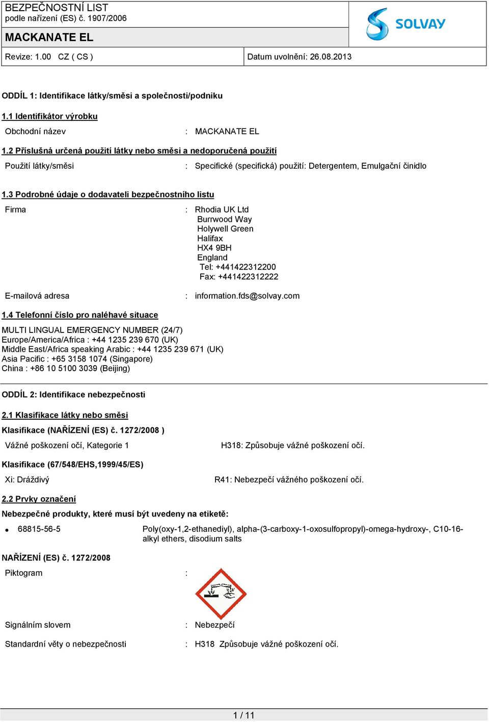 3 Podrobné údaje o dodavateli bezpečnostního listu Firma : Rhodia UK Ltd Burrwood Way Holywell Green Halifax HX4 9BH England Tel: +441422312200 Fax: +441422312222 E-mailová adresa : information.