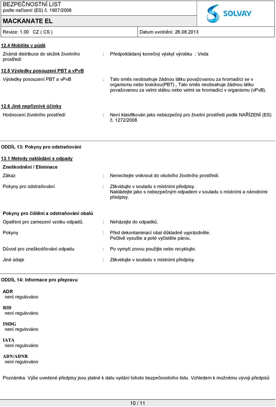 , Tato směs neobsahuje žádnou látku považovanou za velmi stálou nebo velmi se hromadící v organismu (vpvb). 12.