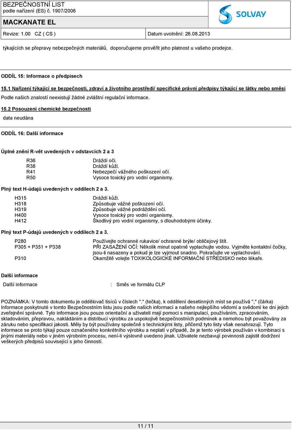 2 Posouzení chemické bezpečnosti ODDÍL 16: Další informace Úplné znění R-vět uvedených v odstavcích 2 a 3 R36 Dráždí oči. R38 Dráždí kůži. R41 Nebezpečí vážného poškození očí.