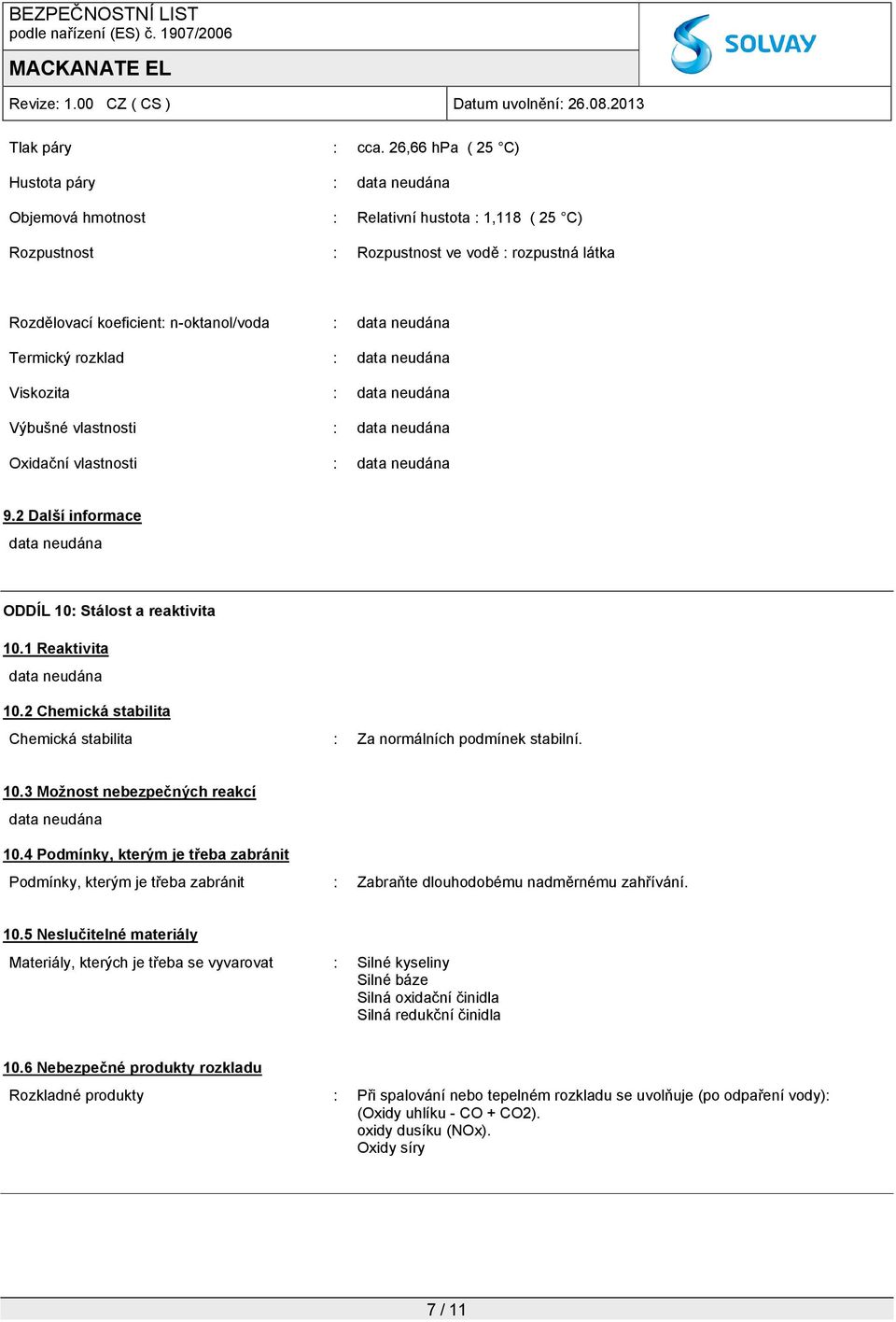 Viskozita : Výbušné vlastnosti : Oxidační vlastnosti : 9.2 Další informace ODDÍL 10: Stálost a reaktivita 10.1 Reaktivita 10.2 Chemická stabilita Chemická stabilita : Za normálních podmínek stabilní.