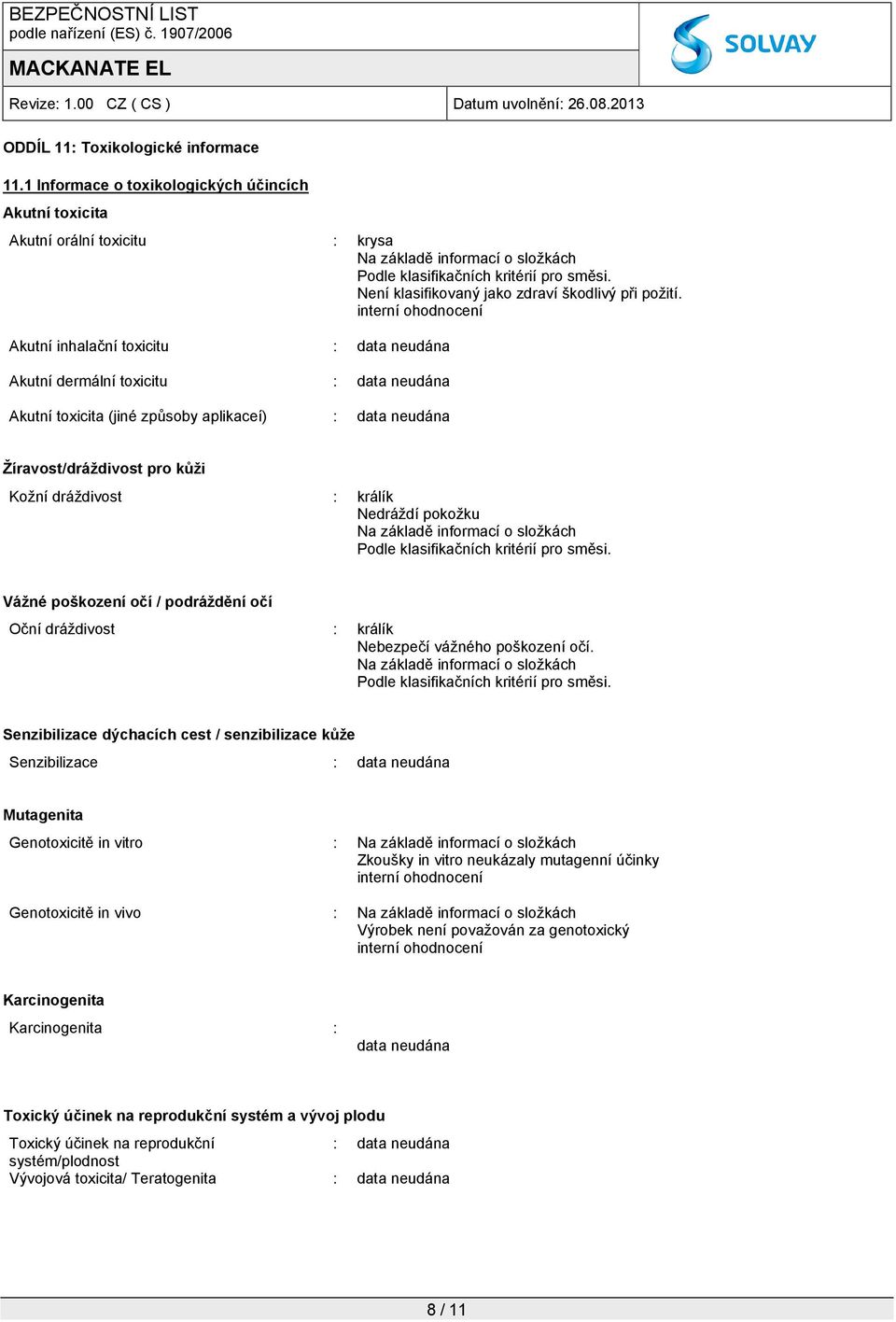 interní ohodnocení Akutní inhalační toxicitu : Akutní dermální toxicitu : Akutní toxicita (jiné způsoby aplikaceí) : Žíravost/dráždivost pro kůži Kožní dráždivost : králík Nedráždí pokožku Na základě