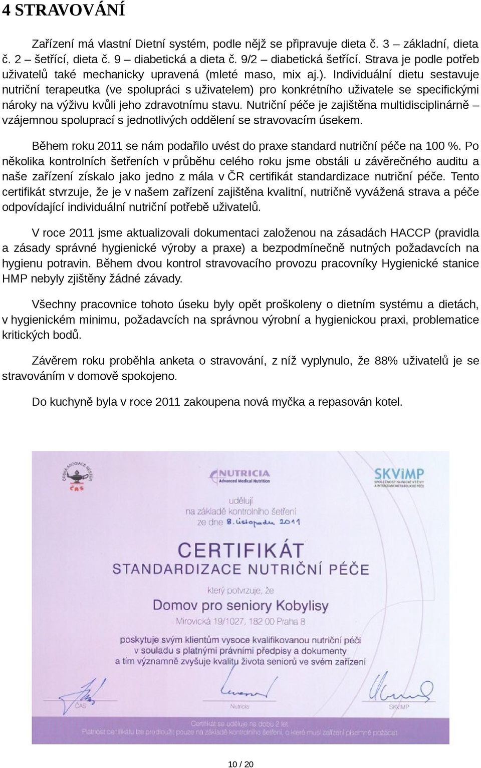 Individuální dietu sestavuje nutriční terapeutka (ve spolupráci s uživatelem) pro konkrétního uživatele se specifickými nároky na výživu kvůli jeho zdravotnímu stavu.