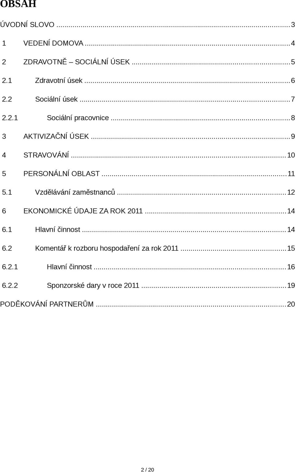 1 6 Vzdělávání zaměstnanců...12 EKONOMICKÉ ÚDAJE ZA ROK 2011...14 6.1 Hlavní činnost...14 6.2 Komentář k rozboru hospodaření za rok 2011.