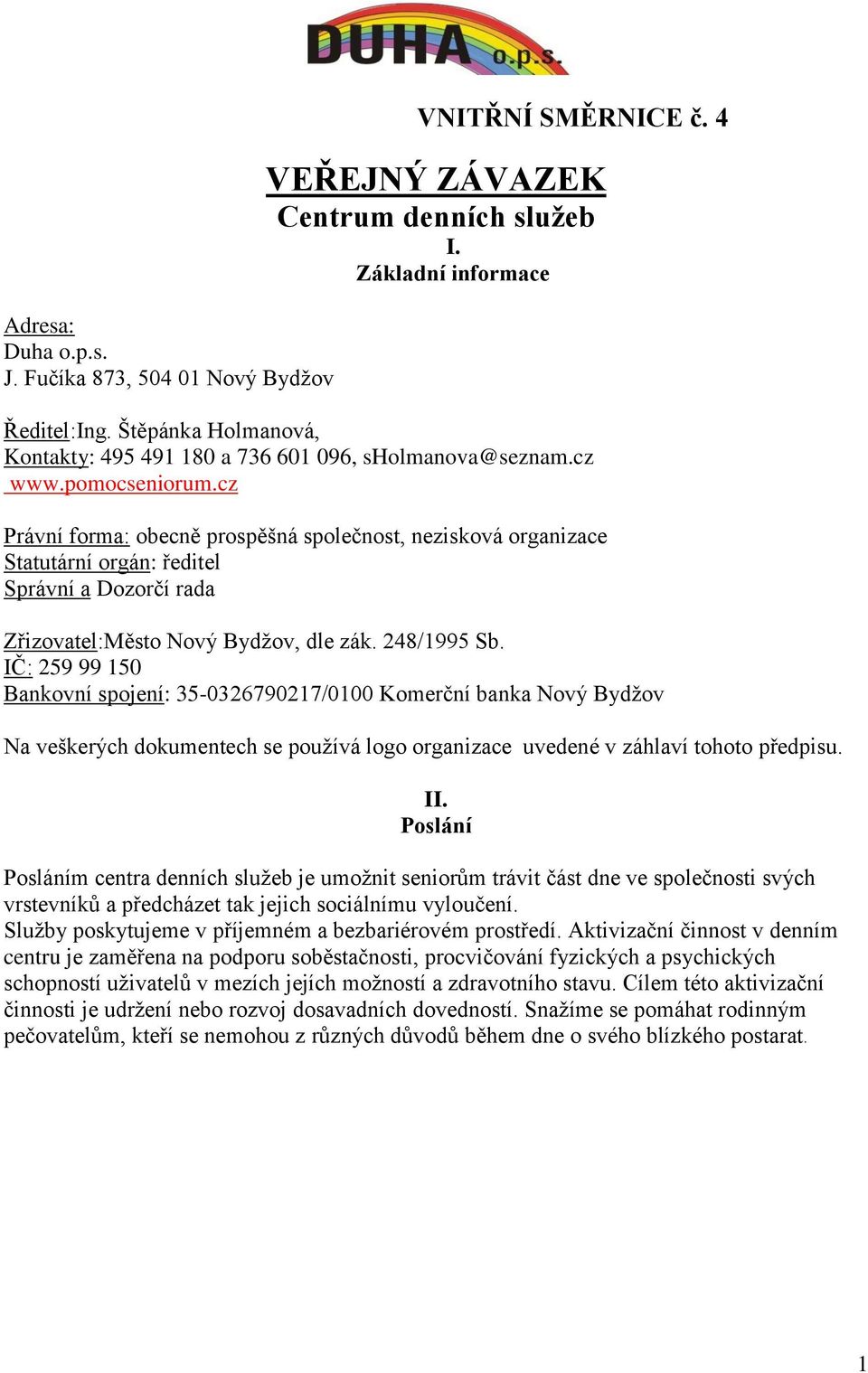 cz Právní forma: obecně prospěšná společnost, nezisková organizace Statutární orgán: ředitel Správní a Dozorčí rada Zřizovatel:Město Nový Bydžov, dle zák. 248/1995 Sb.