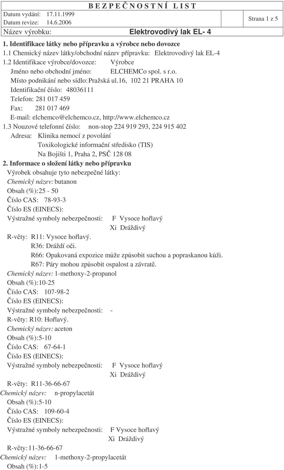 16, 102 21 PRAHA 10 Identifikaní íslo: 48036111 Telefon: 281 017 459 Fax: 281 017 469 E-mail: elchemco@elchemco.cz, http://www.elchemco.cz 1.