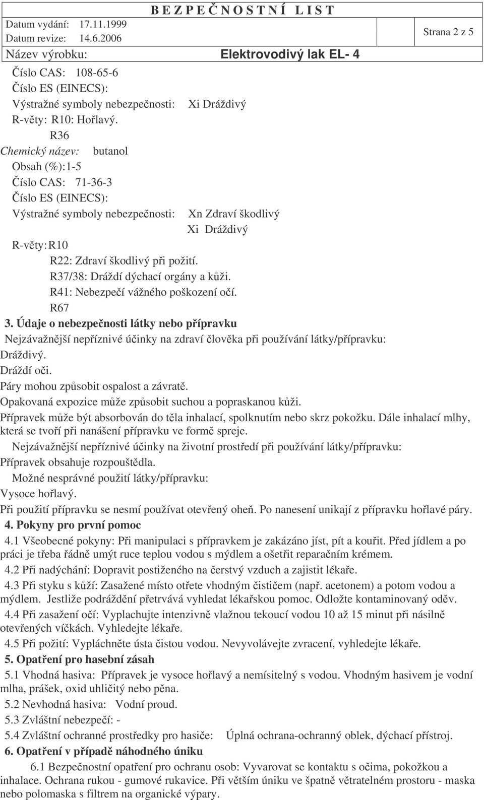 Údaje o nebezpenosti látky nebo pípravku Nejzávažnjší nepíznivé úinky na zdraví lovka pi používání látky/pípravku: Dráždivý. Dráždí oi. Páry mohou zpsobit ospalost a závrat.