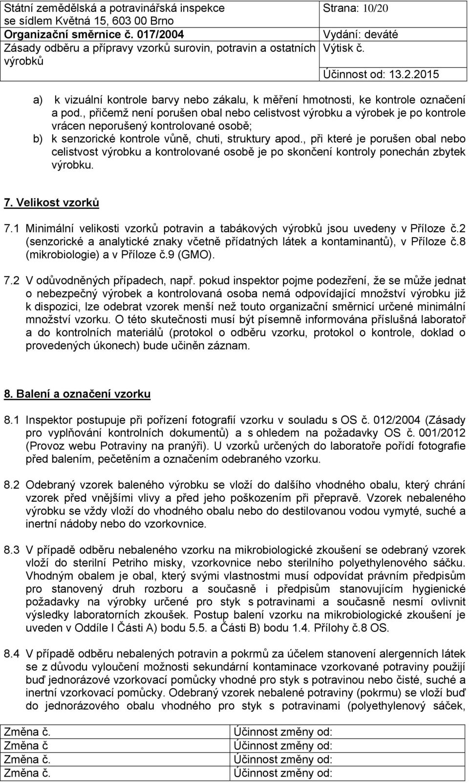 , při které je porušen obal nebo celistvost výrobku a kontrolované osobě je po skončení kontroly ponechán zbytek výrobku. 7. Velikost vzorků 7.