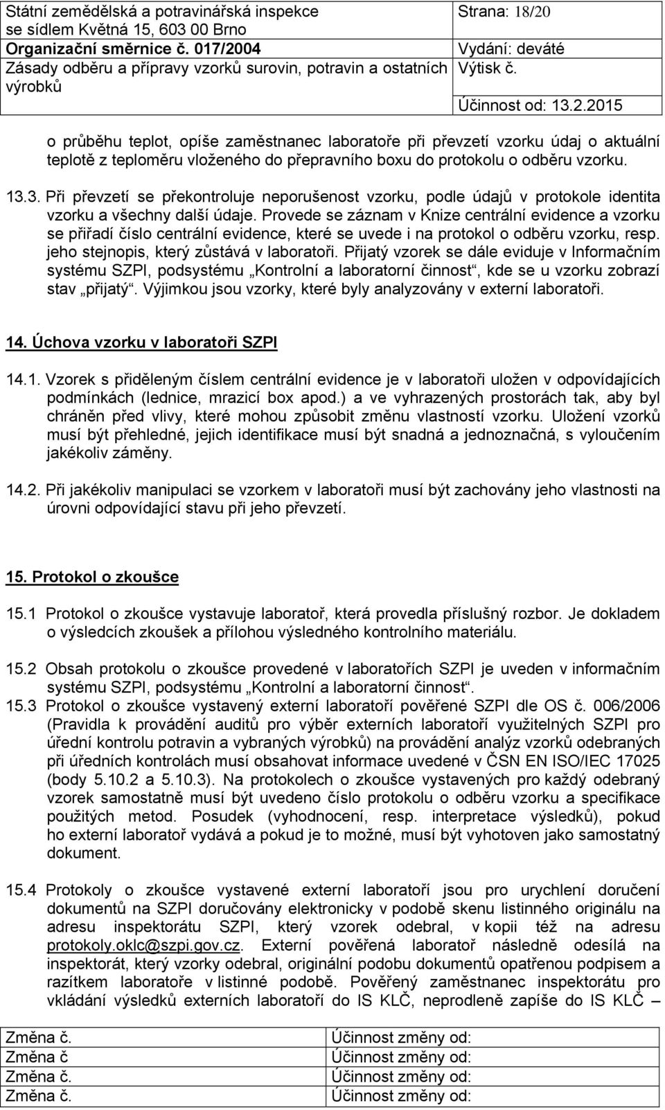 Provede se záznam v Knize centrální evidence a vzorku se přiřadí číslo centrální evidence, které se uvede i na protokol o odběru vzorku, resp. jeho stejnopis, který zůstává v laboratoři.