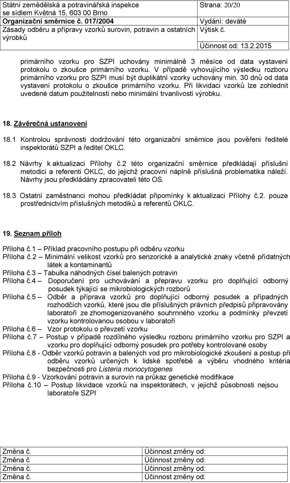 Při likvidaci vzorků lze zohlednit uvedené datum použitelnosti nebo minimální trvanlivosti výrobku. 18. Závěrečná ustanovení 18.