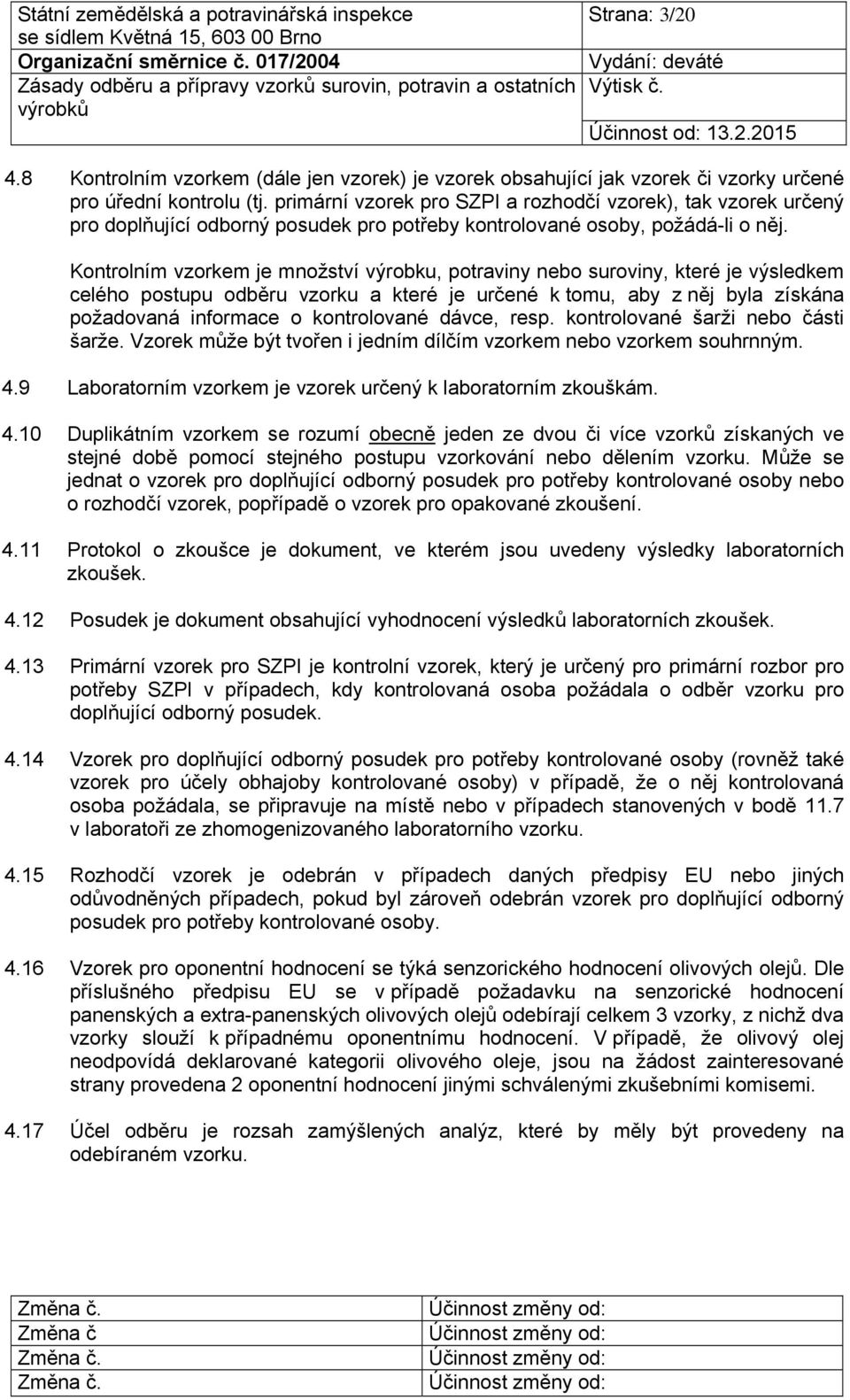 Kontrolním vzorkem je množství výrobku, potraviny nebo suroviny, které je výsledkem celého postupu odběru vzorku a které je určené k tomu, aby z něj byla získána požadovaná informace o kontrolované