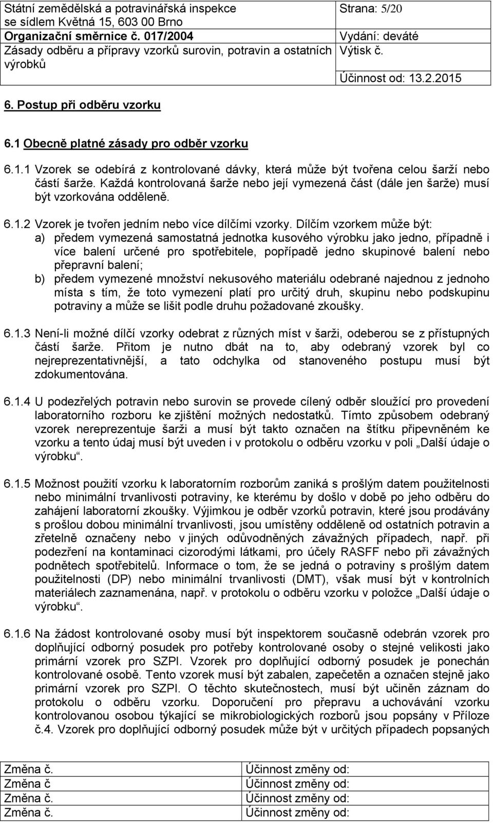 Dílčím vzorkem může být: a) předem vymezená samostatná jednotka kusového výrobku jako jedno, případně i více balení určené pro spotřebitele, popřípadě jedno skupinové balení nebo přepravní balení; b)