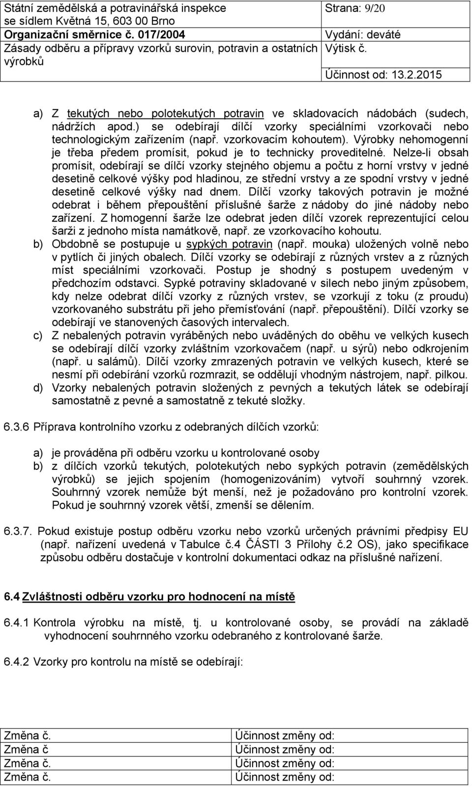 Nelze-li obsah promísit, odebírají se dílčí vzorky stejného objemu a počtu z horní vrstvy v jedné desetině celkové výšky pod hladinou, ze střední vrstvy a ze spodní vrstvy v jedné desetině celkové