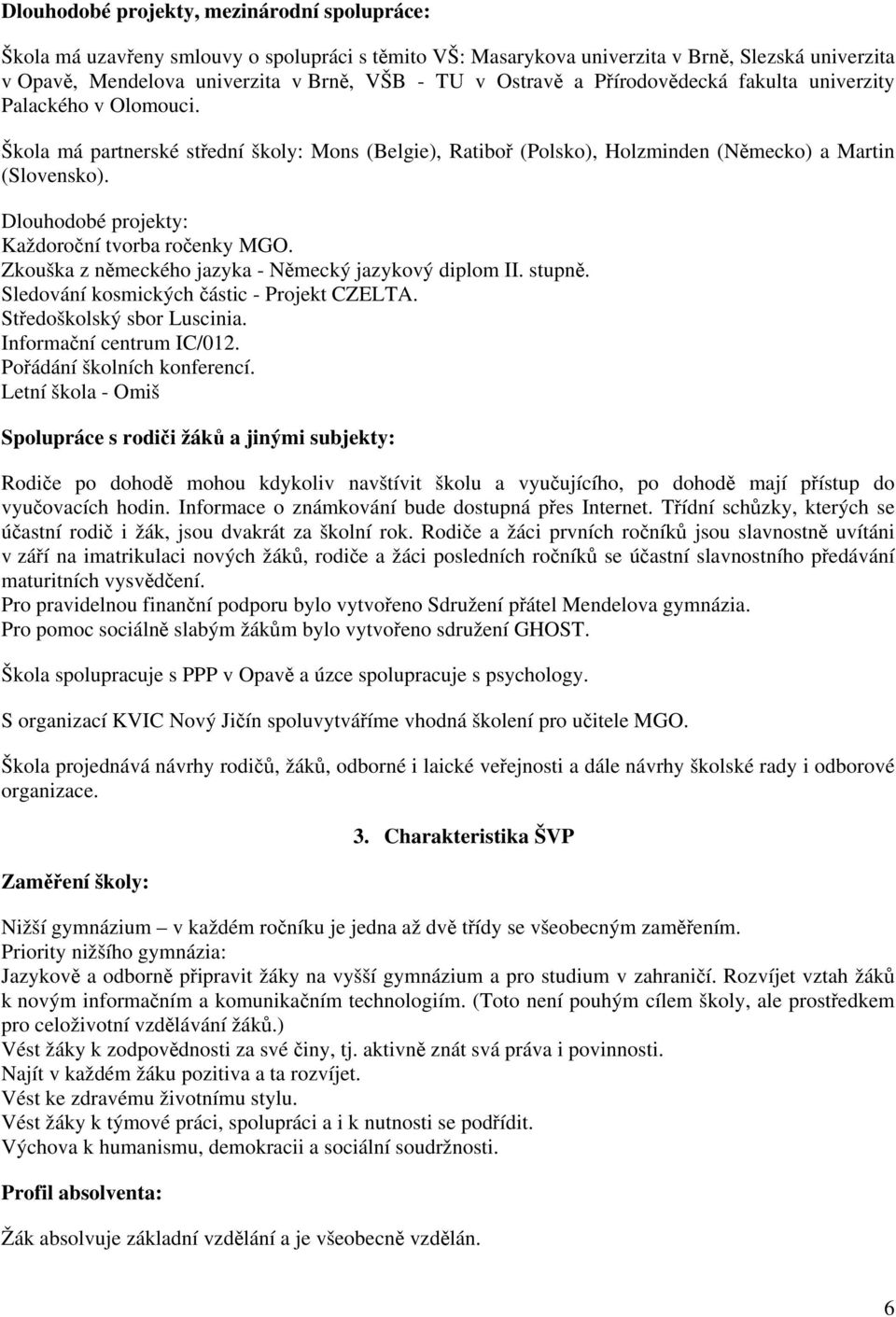 Dlouhodobé projekty: Každoroční tvorba ročenky MGO. Zkouška z německého jazyka - Německý jazykový diplom II. stupně. Sledování kosmických částic - Projekt CZELTA. Středoškolský sbor Luscinia.