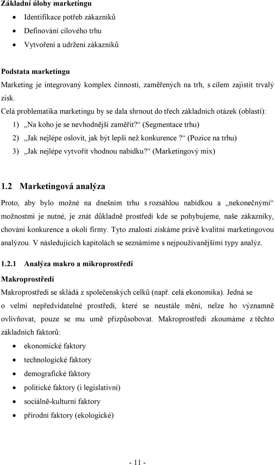 (Segmentace trhu) 2) Jak nejlépe oslovit, jak být lepší než konkurence? (Pozice na trhu) 3) Jak nejlépe vytvořit vhodnou nabídku? (Marketingový mix) 1.