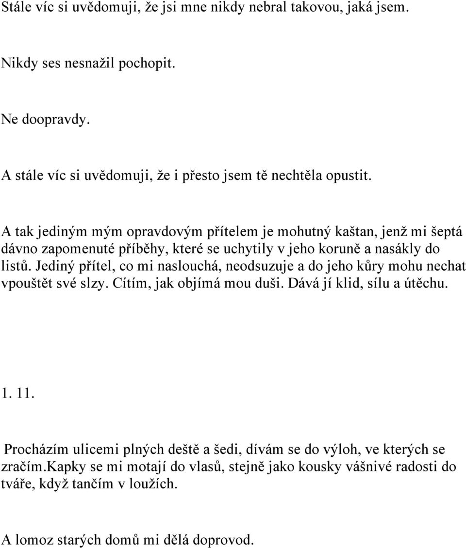 A tak jediným mým opravdovým přítelem je mohutný kaštan, jenž mi šeptá dávno zapomenuté příběhy, které se uchytily v jeho koruně a nasákly do listů.