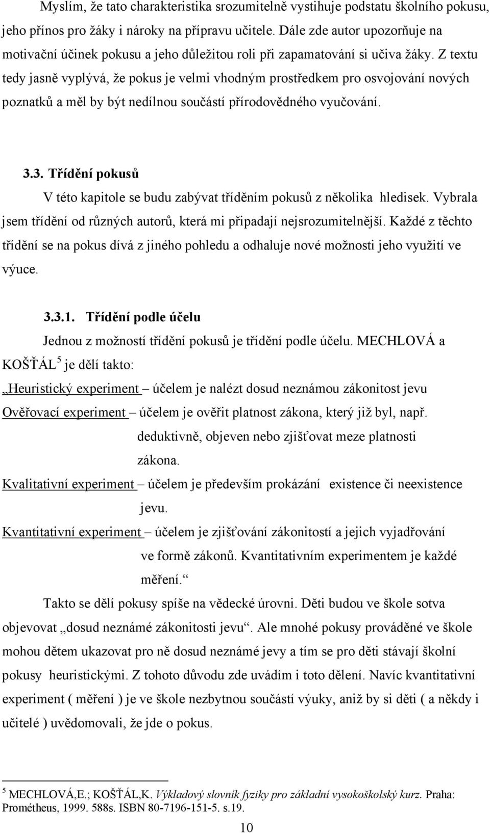 Z textu tedy jasně vyplývá, že pokus je velmi vhodným prostředkem pro osvojování nových poznatků a měl by být nedílnou součástí přírodovědného vyučování. 3.