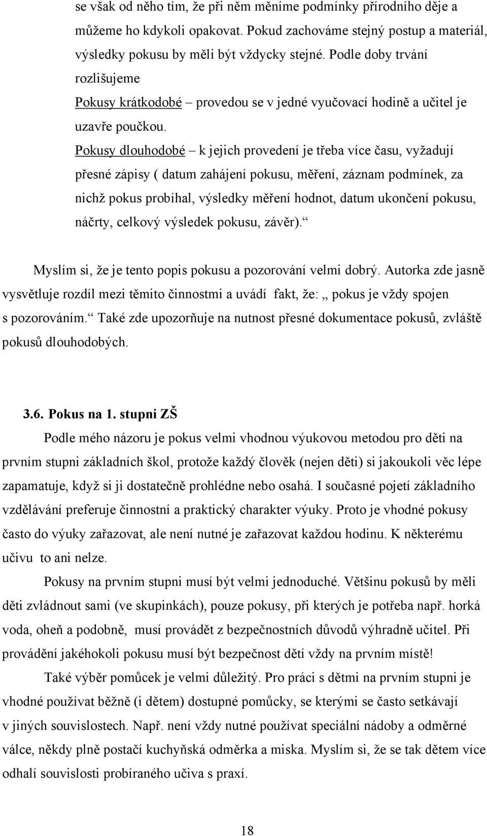 Pokusy dlouhodobé k jejich provedení je třeba více času, vyžadují přesné zápisy ( datum zahájení pokusu, měření, záznam podmínek, za nichž pokus probíhal, výsledky měření hodnot, datum ukončení