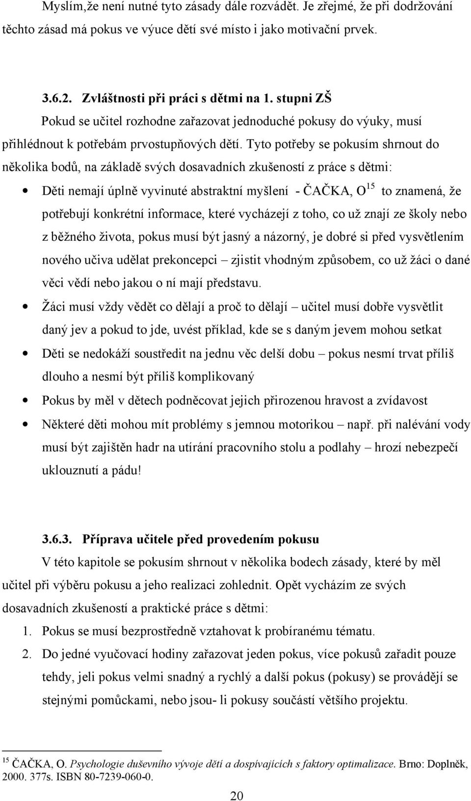 Tyto potřeby se pokusím shrnout do několika bodů, na základě svých dosavadních zkušeností z práce s dětmi: Děti nemají úplně vyvinuté abstraktní myšlení - ČAČKA, O 15 to znamená, že potřebují