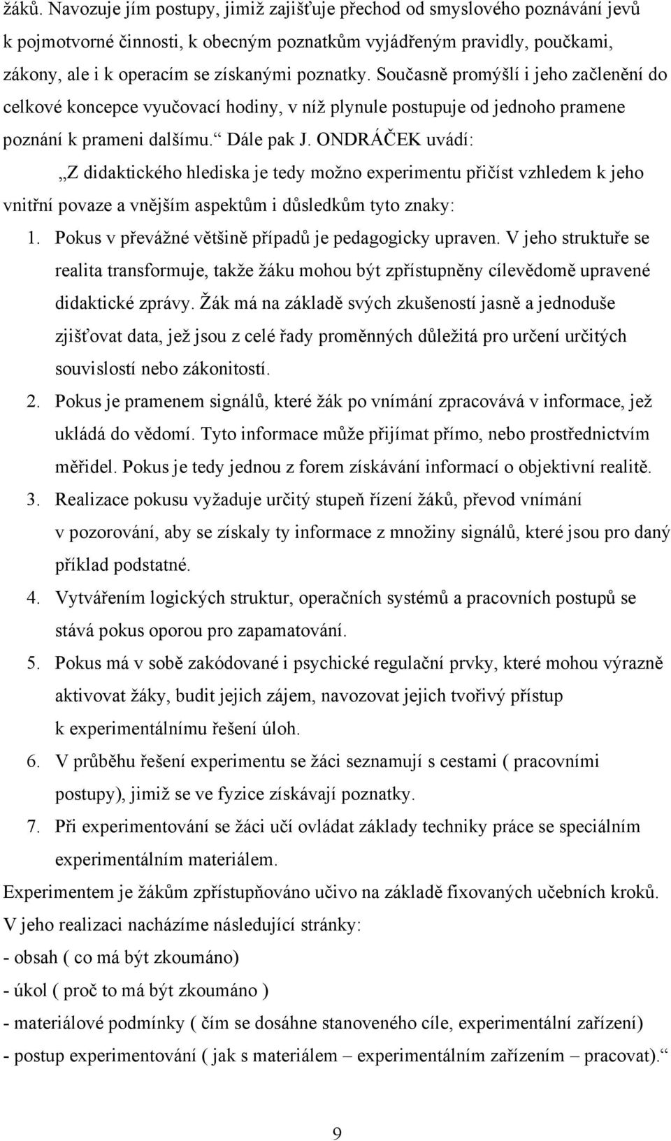 ONDRÁČEK uvádí: Z didaktického hlediska je tedy možno experimentu přičíst vzhledem k jeho vnitřní povaze a vnějším aspektům i důsledkům tyto znaky: 1.