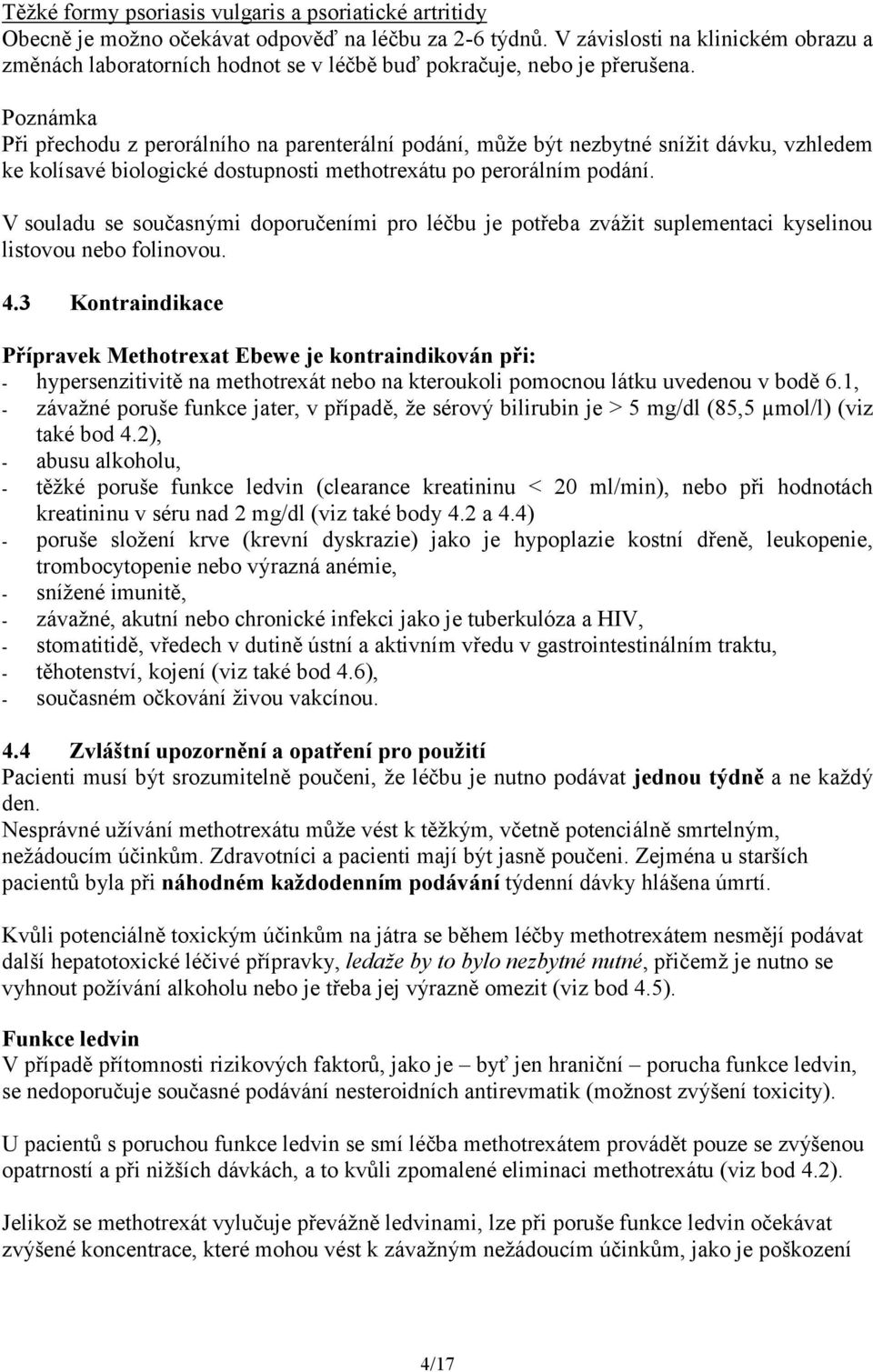 Poznámka Při přechodu z perorálního na parenterální podání, může být nezbytné snížit dávku, vzhledem ke kolísavé biologické dostupnosti methotrexátu po perorálním podání.