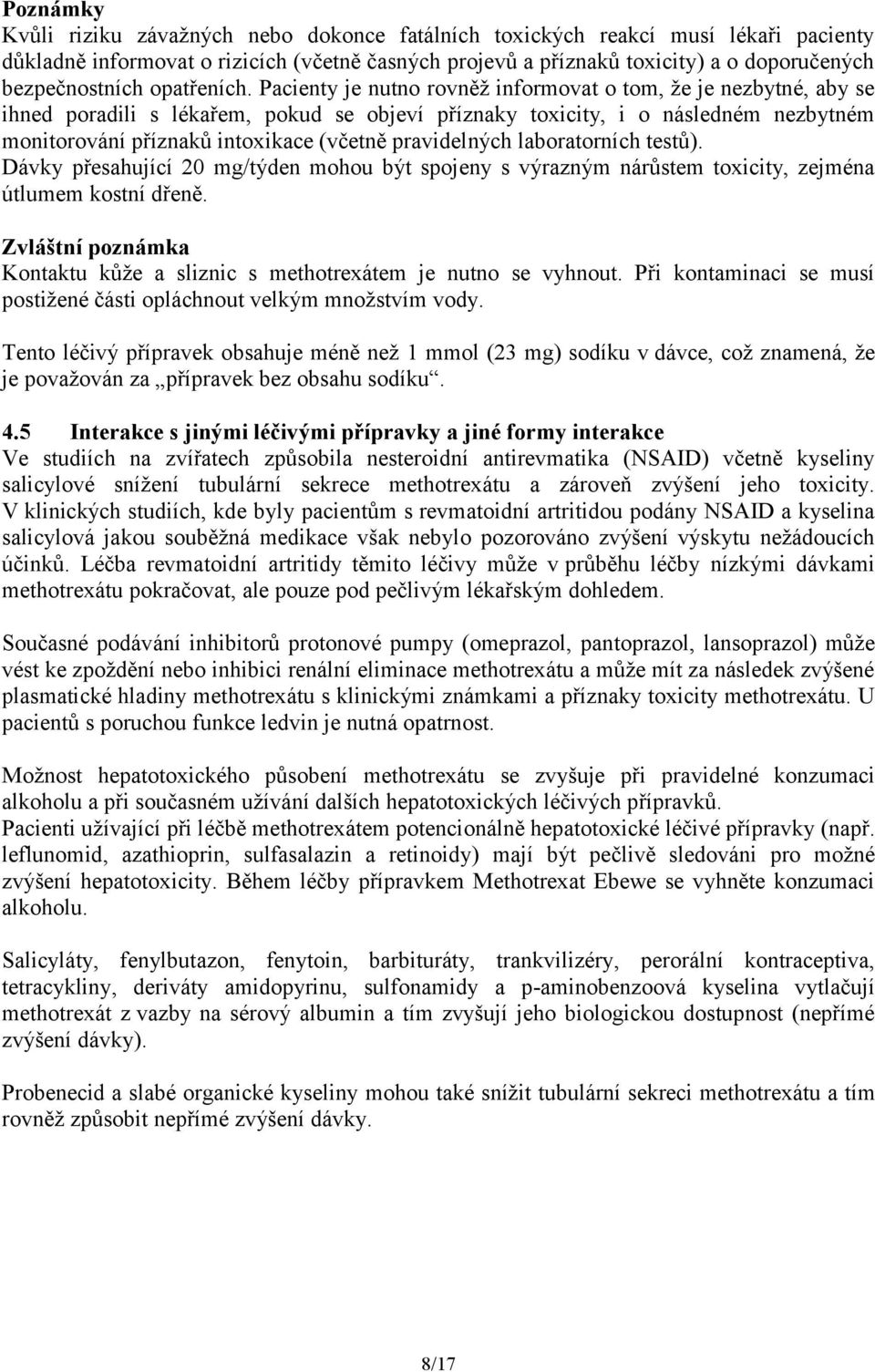 Pacienty je nutno rovněž informovat o tom, že je nezbytné, aby se ihned poradili s lékařem, pokud se objeví příznaky toxicity, i o následném nezbytném monitorování příznaků intoxikace (včetně