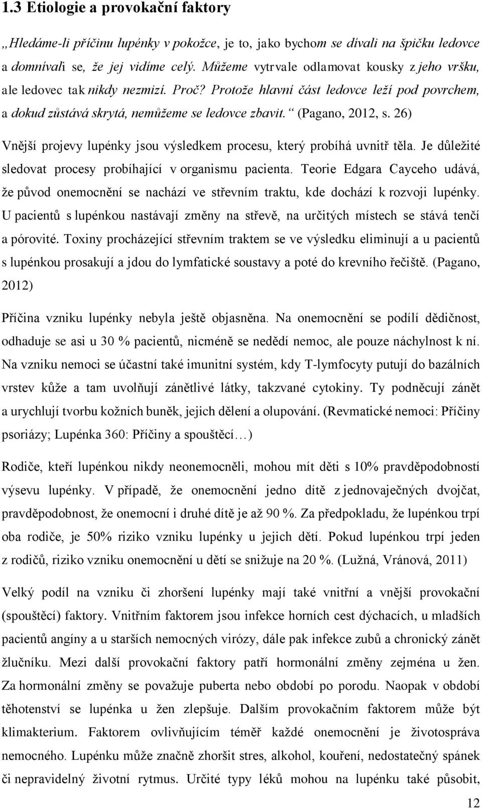26) Vnější projevy lupénky jsou výsledkem procesu, který probíhá uvnitř těla. Je důležité sledovat procesy probíhající v organismu pacienta.