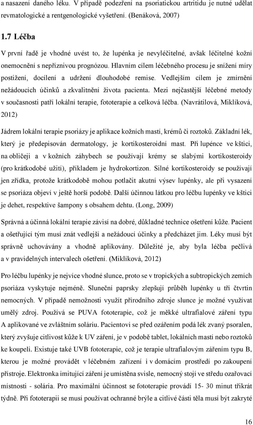 Hlavním cílem léčebného procesu je snížení míry postižení, docílení a udržení dlouhodobé remise. Vedlejším cílem je zmírnění nežádoucích účinků a zkvalitnění života pacienta.
