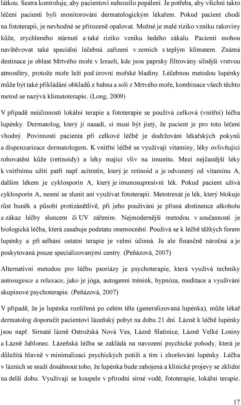 Pacienti mohou navštěvovat také speciální léčebná zařízení v zemích s teplým klimatem.